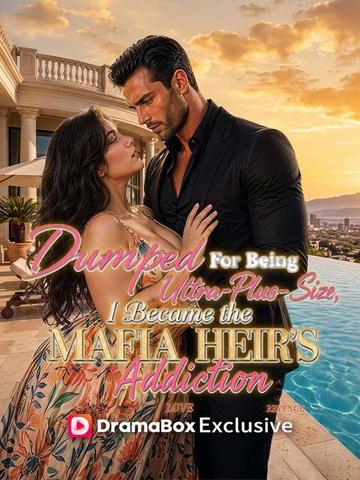 Dumped For Being Ultra-Plus-Size, I Became the Mafia Heir's Addiction