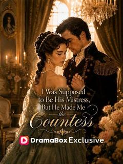I Was Supposed to Be His Mistress, But He Made Me the Countess