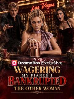 Wagering My Fiancé: I Bankrupted the Other Woman