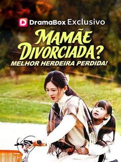 Mamãe Divorciada? Melhor Herdeira Perdida!