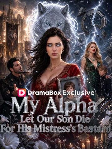 My Alpha Let Our Son Die For His Mistress's Bastard