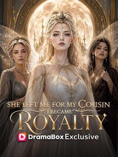 She Left Me for My Cousin, I Became Royalty