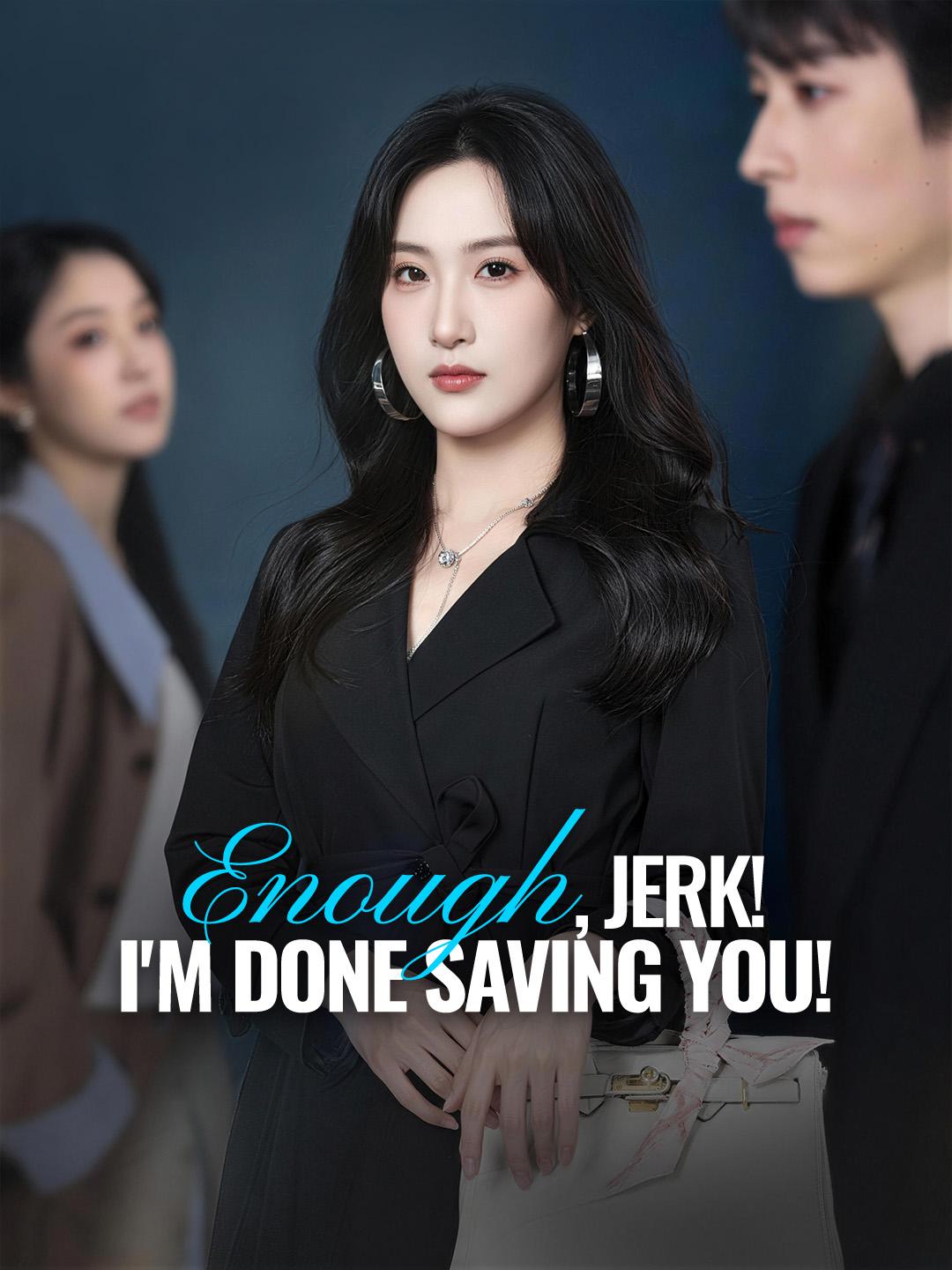 Enough, Jerk! I'm Done Saving You!