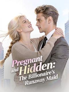 Pregnant and Hidden:The Billionaire's Runaway Maid